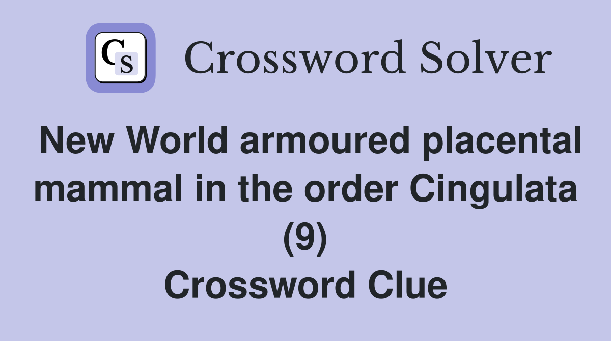 New World armoured placental mammal in the order Cingulata (9) Crossword Clue