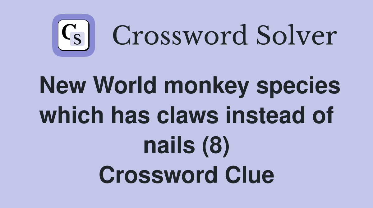 New World monkey species which has claws instead of nails (8) Crossword Clue