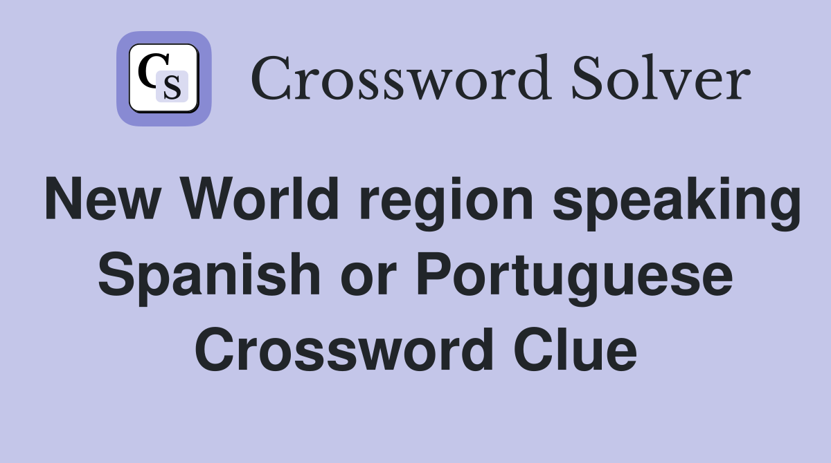 New World region speaking Spanish or Portuguese Crossword Clue