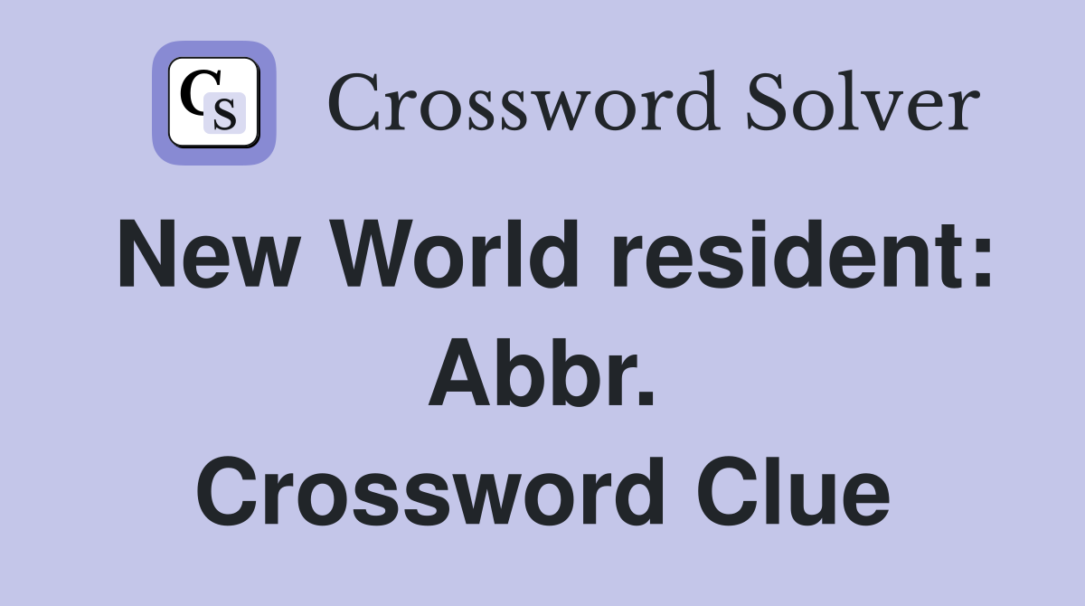 New World resident: Abbr. Crossword Clue