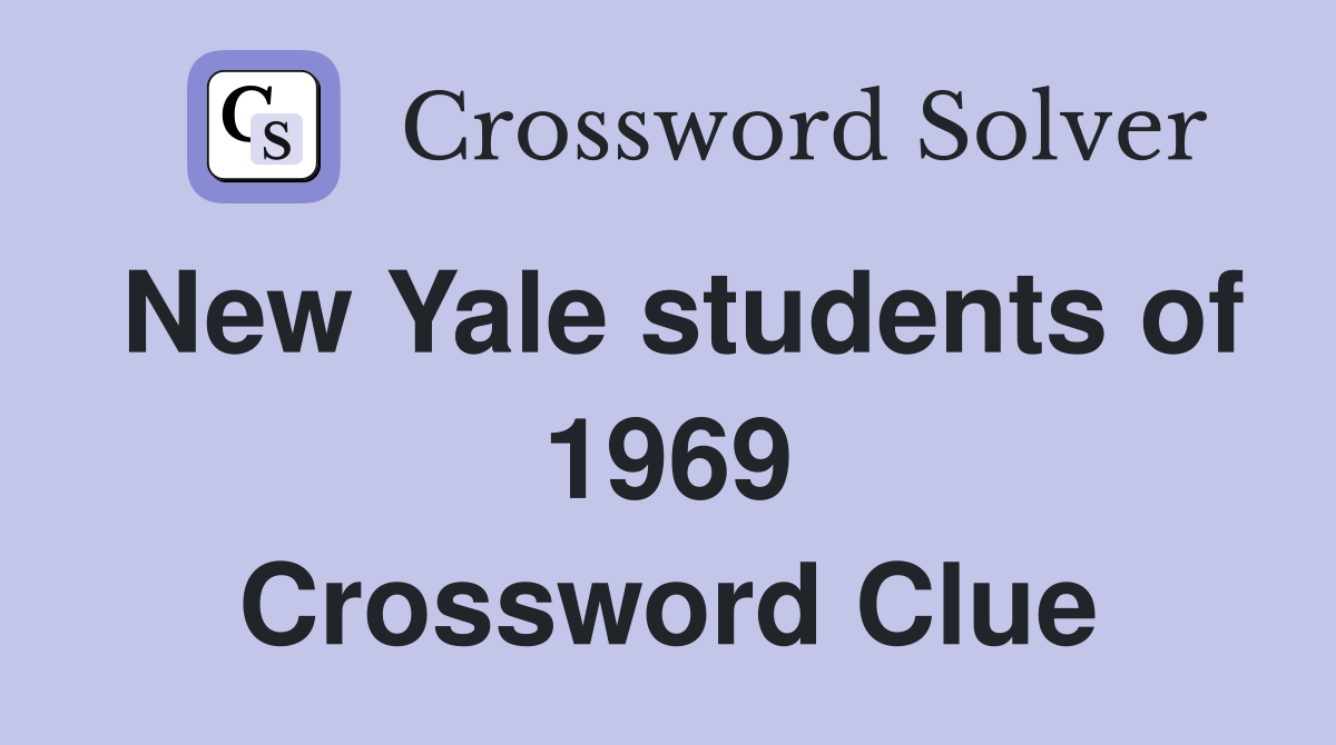 New Yale students of 1969 Crossword Clue