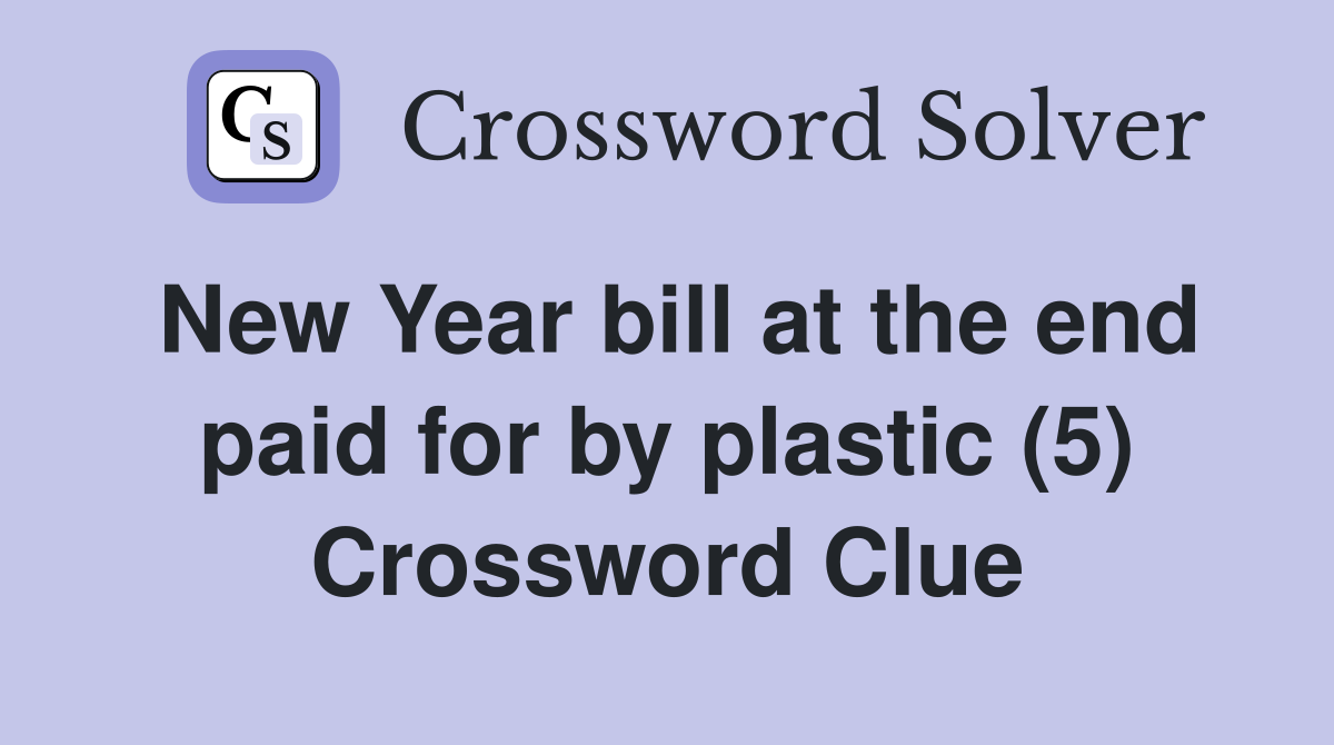 New Year bill at the end paid for by plastic (5) Crossword Clue