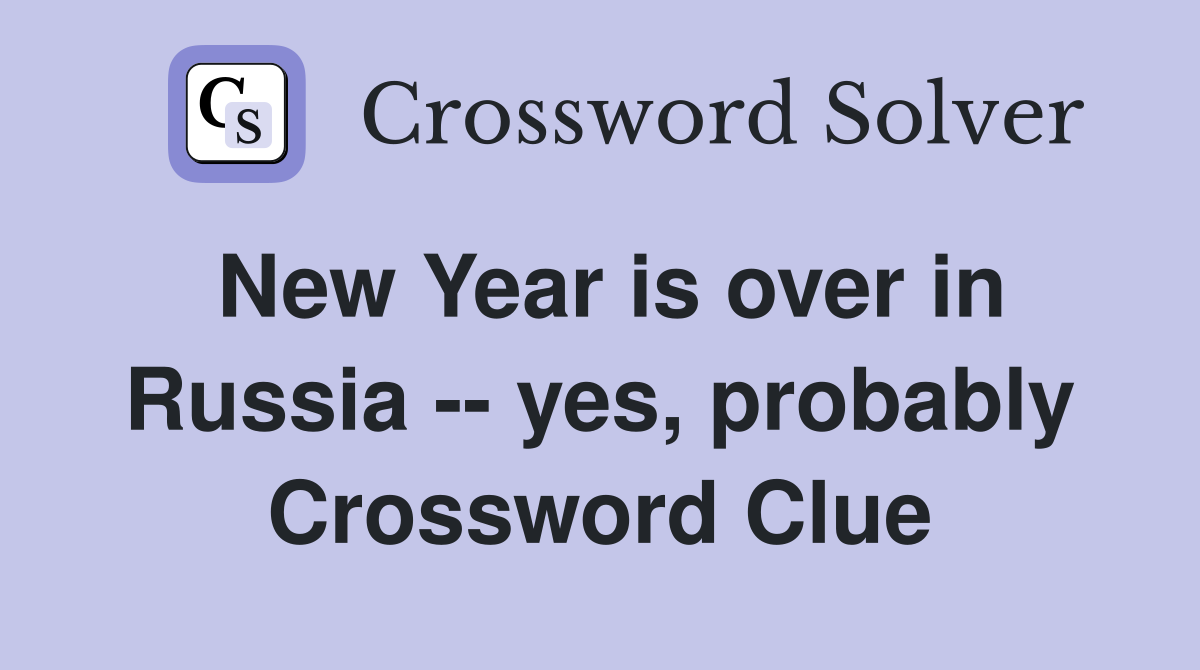 New Year is over in Russia -- yes, probably Crossword Clue