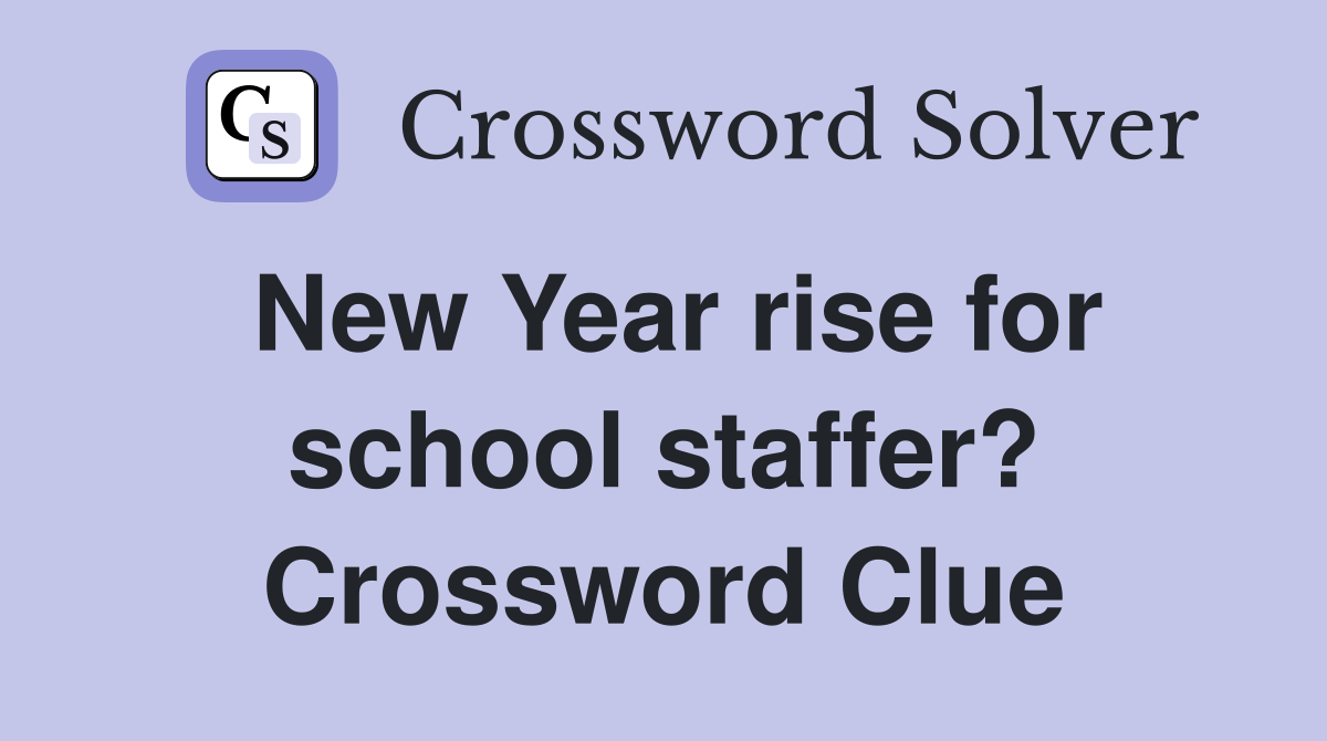 New Year rise for school staffer? Crossword Clue