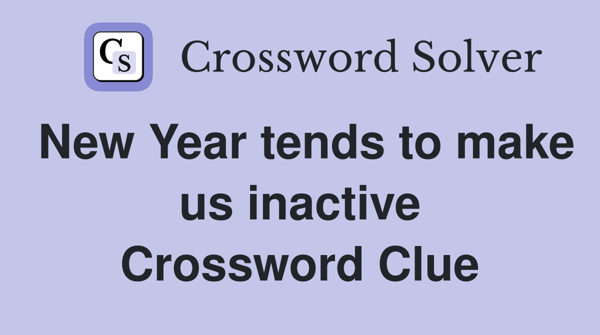 New Year tends to make us inactive Crossword Clue