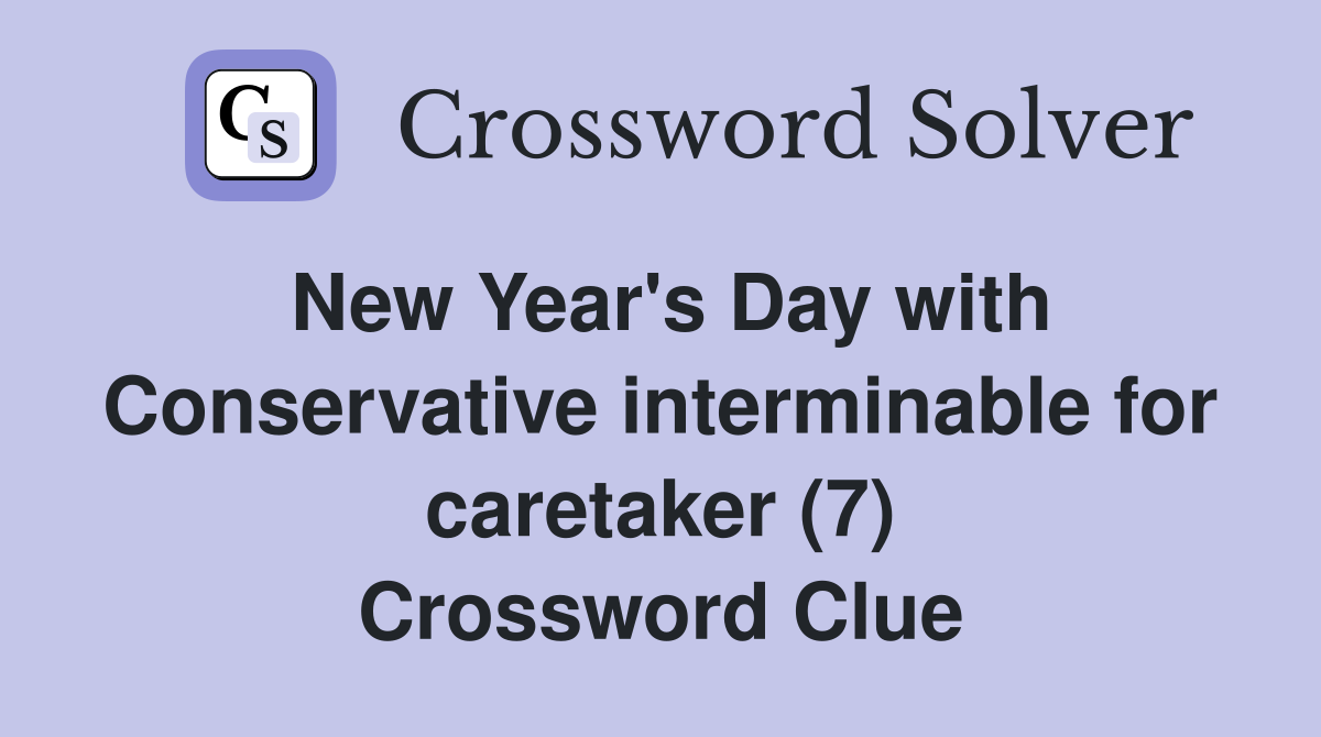 New Year's Day with Conservative interminable for caretaker (7) Crossword Clue