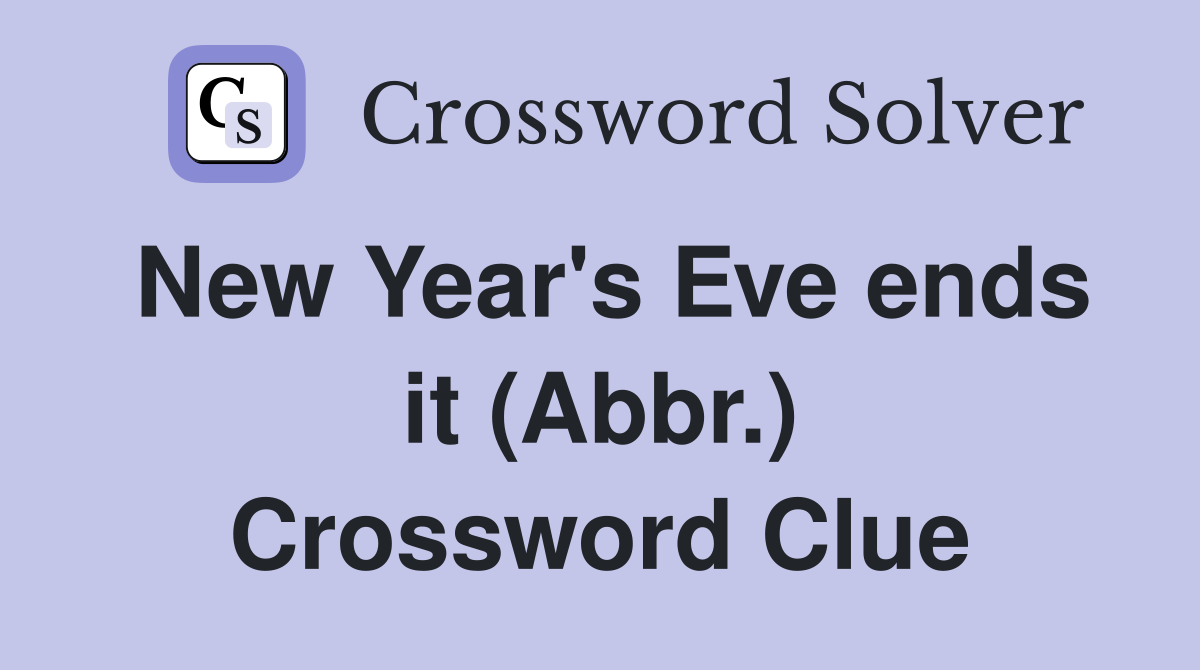 New Year's Eve ends it (Abbr.) Crossword Clue