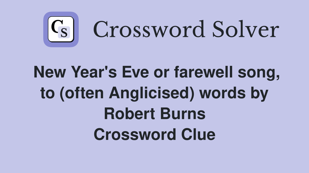 New Year's Eve or farewell song, to (often Anglicised) words by Robert Burns Crossword Clue