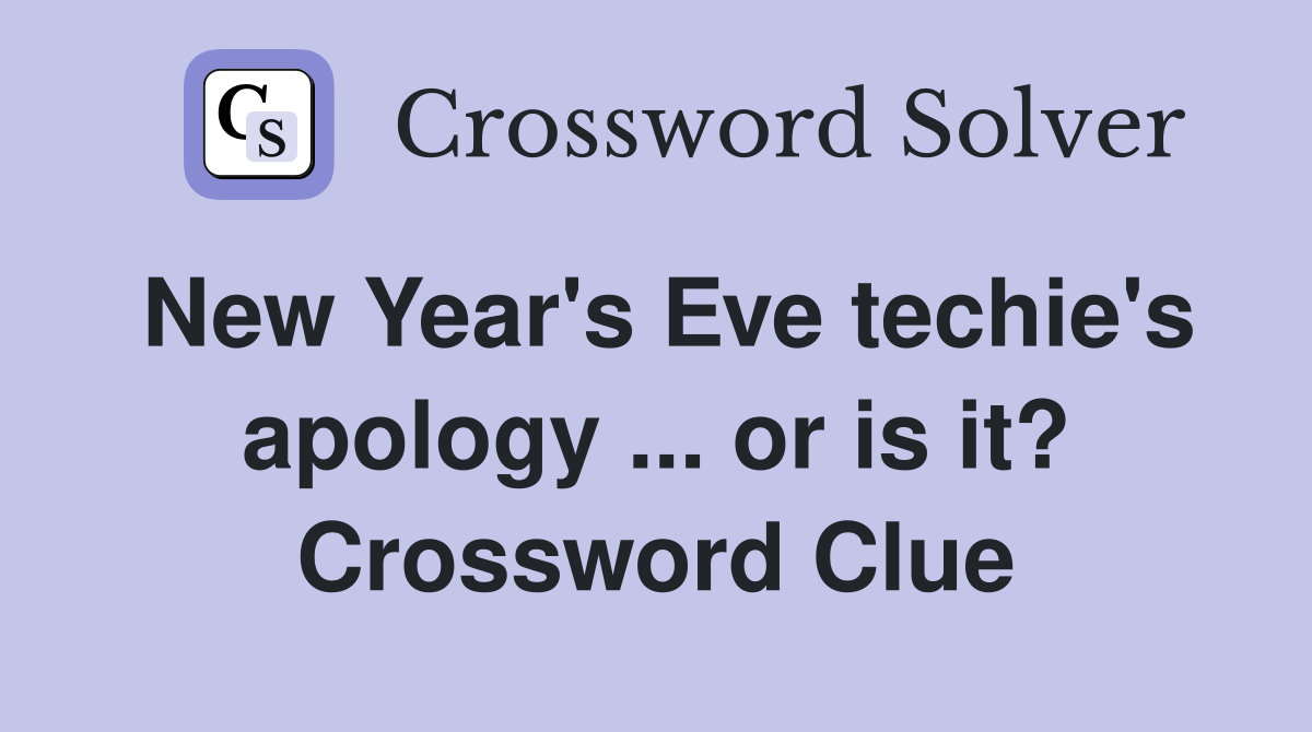 New Year's Eve techie's apology ... or is it? Crossword Clue