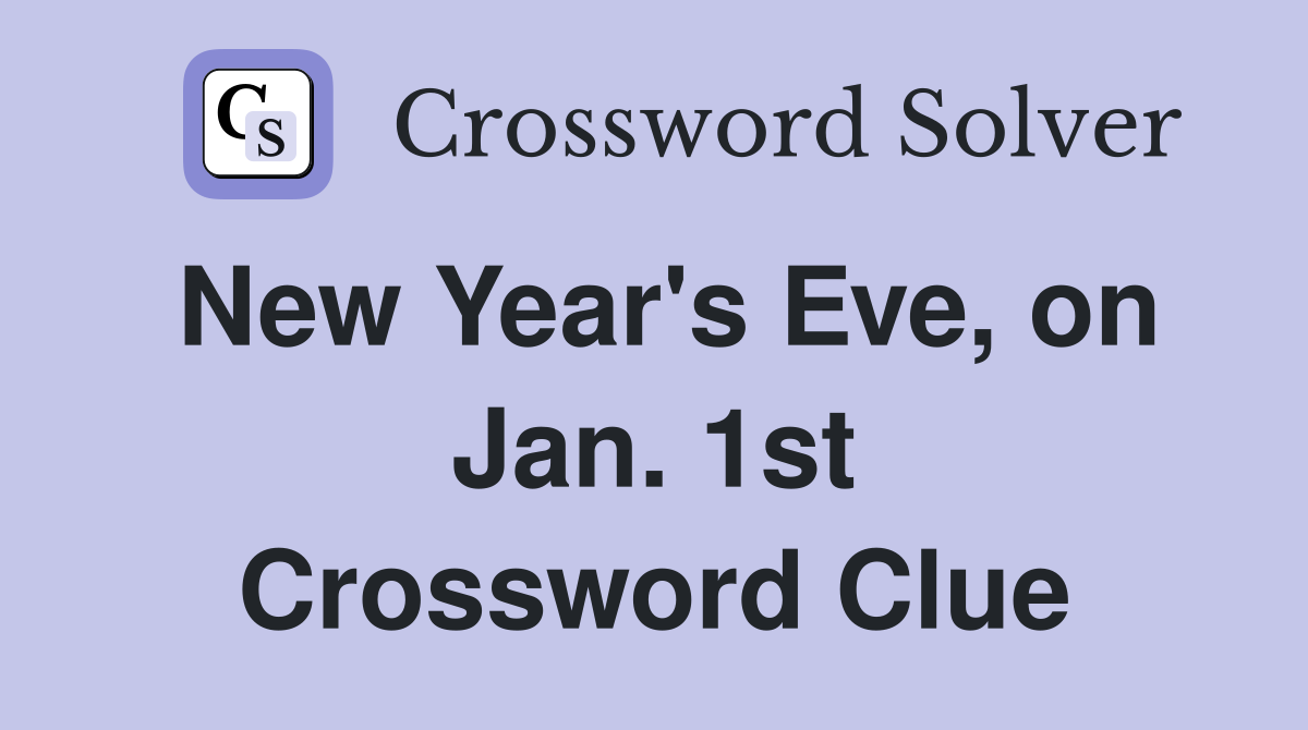 New Year's Eve, on Jan. 1st Crossword Clue