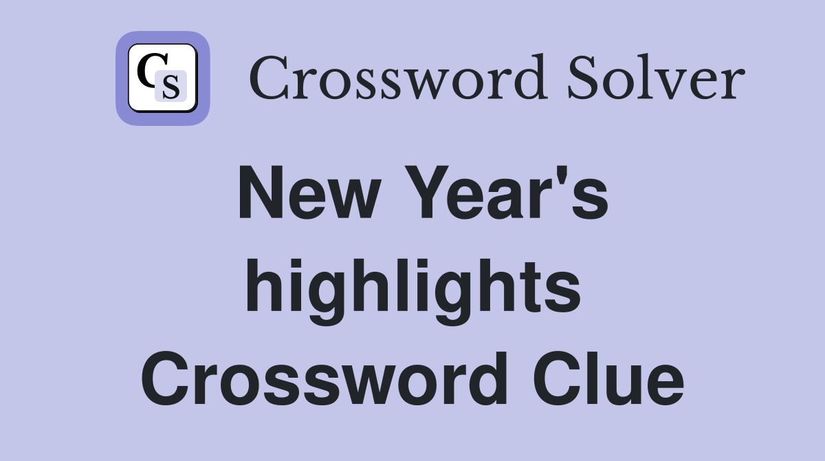 New Year's highlights Crossword Clue