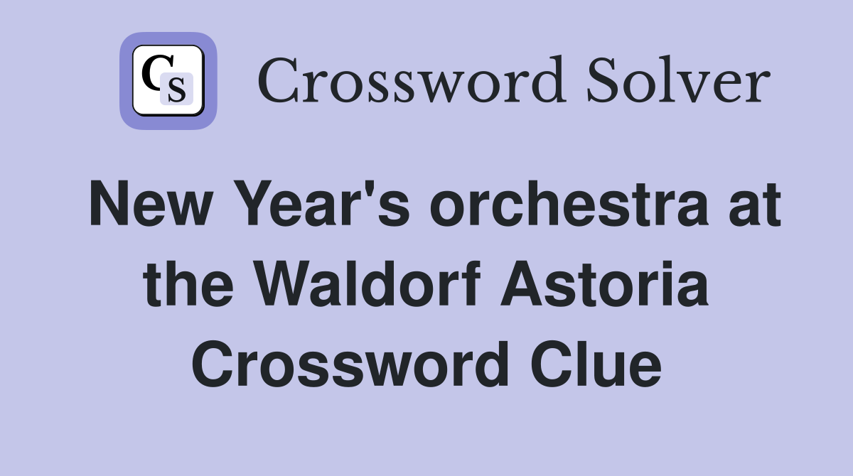 New Year's orchestra at the Waldorf Astoria Crossword Clue