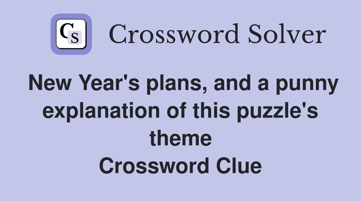 New Year's plans, and a punny explanation of this puzzle's theme Crossword Clue