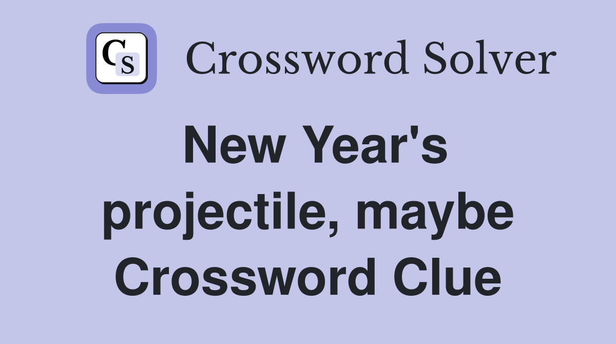 New Year's projectile, maybe Crossword Clue