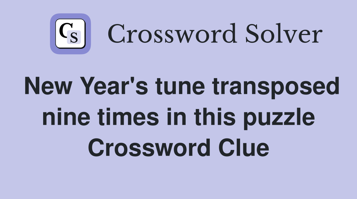 New Year's tune transposed nine times in this puzzle Crossword Clue
