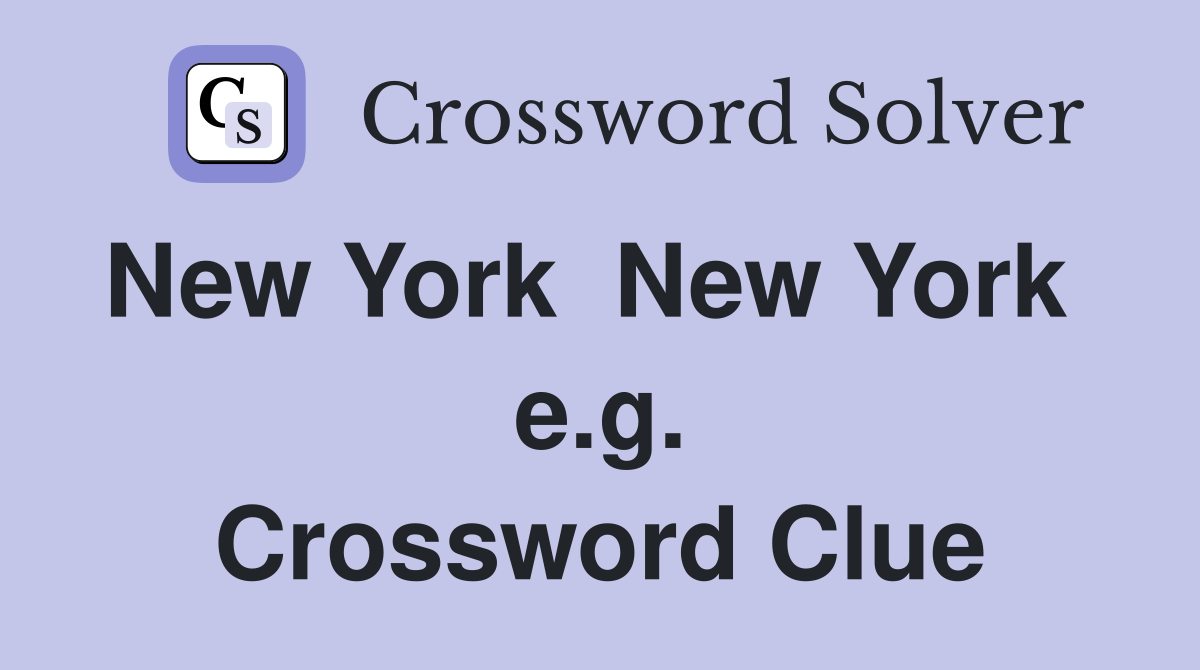 New York  New York   e.g. Crossword Clue