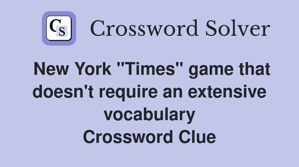New York "Times" game that doesn't require an extensive vocabulary Crossword Clue