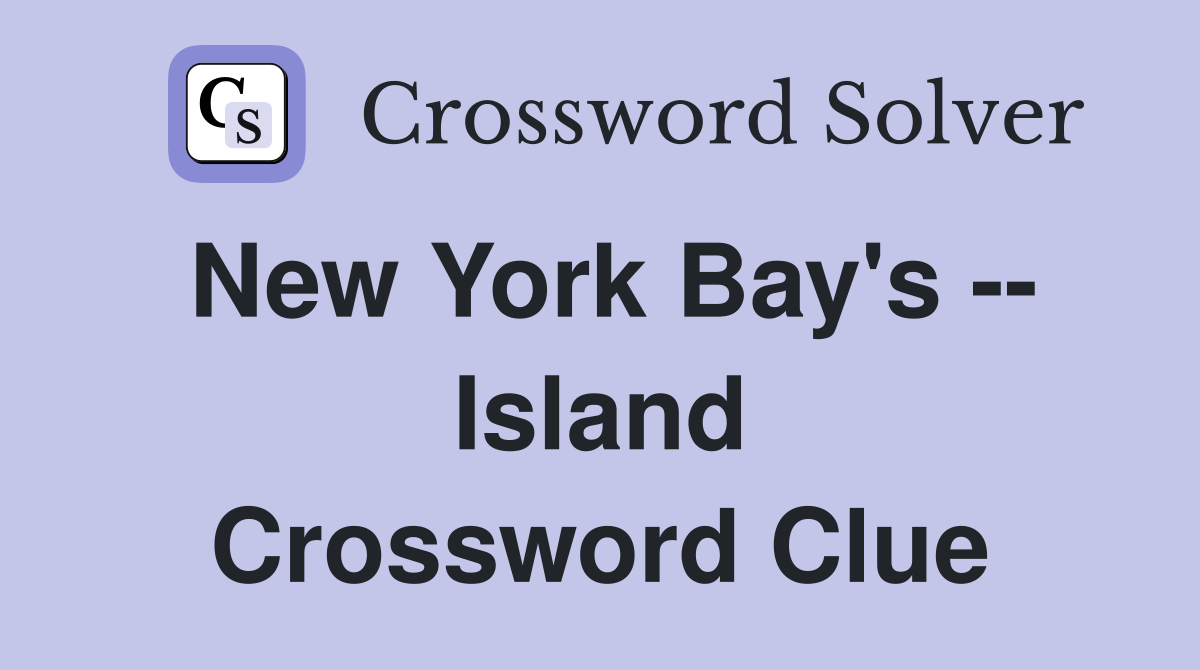 New York Bay's -- Island Crossword Clue