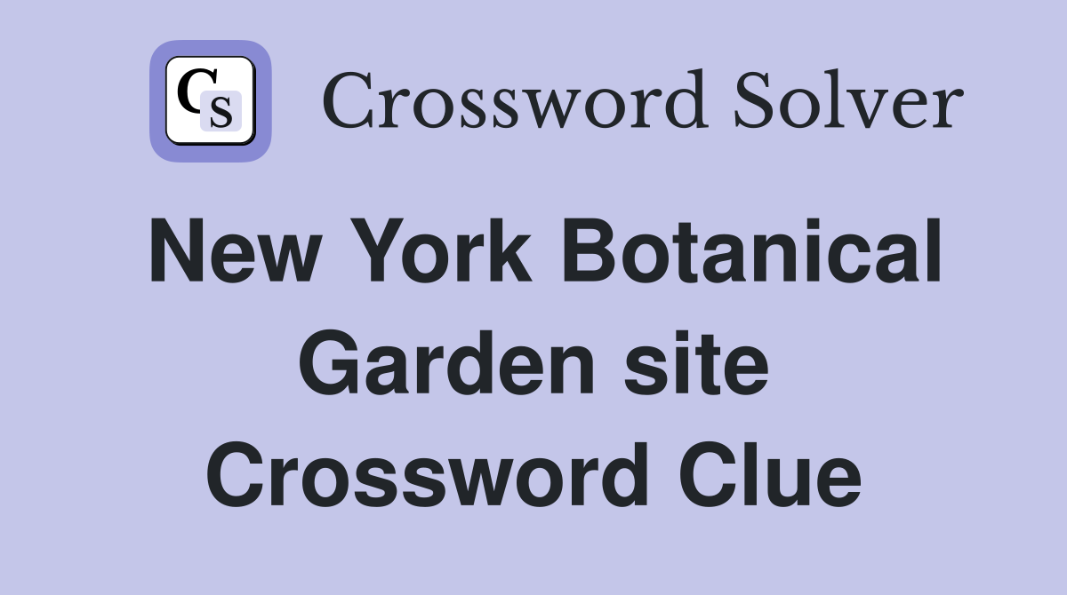 New York Botanical Garden site Crossword Clue