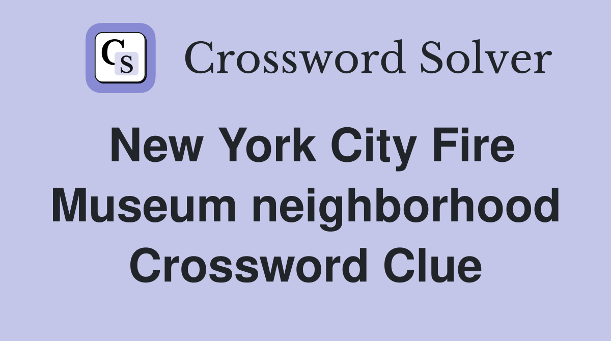 New York City Fire Museum neighborhood Crossword Clue