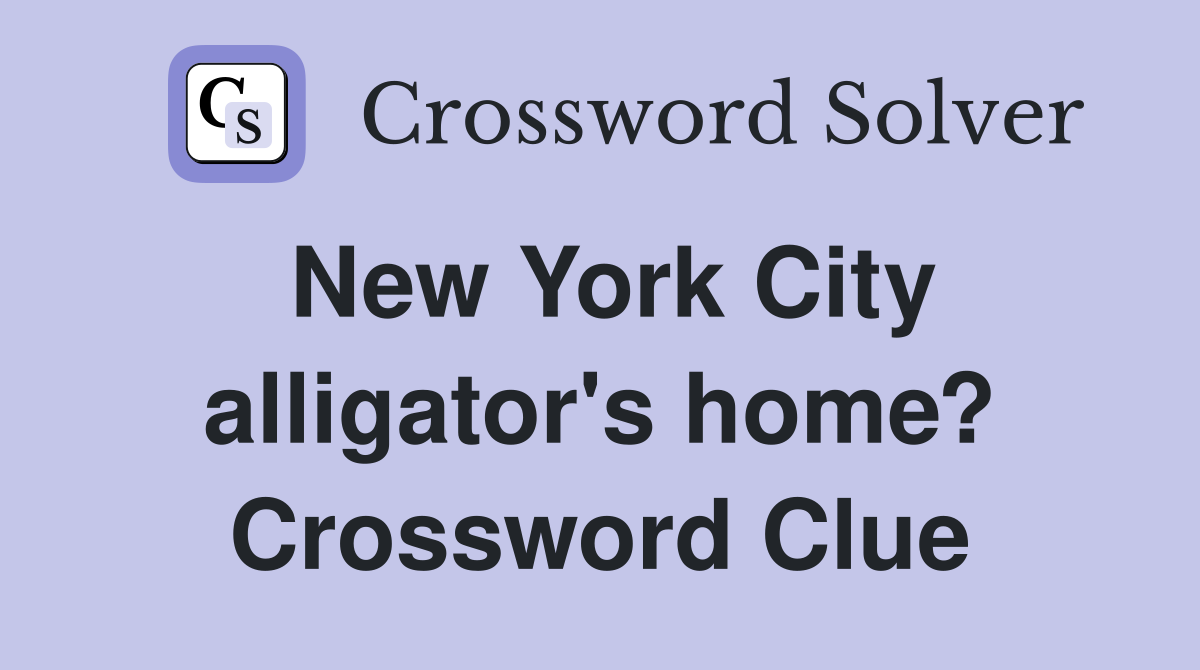New York City alligator's home? Crossword Clue