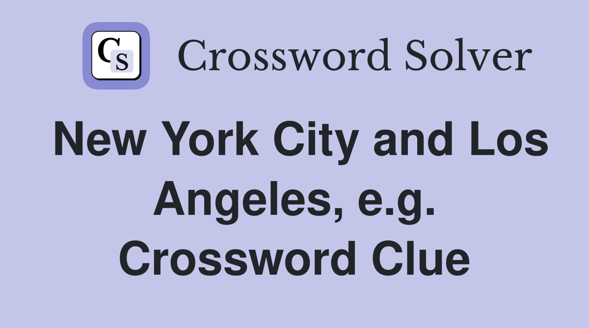 New York City and Los Angeles, e.g. Crossword Clue