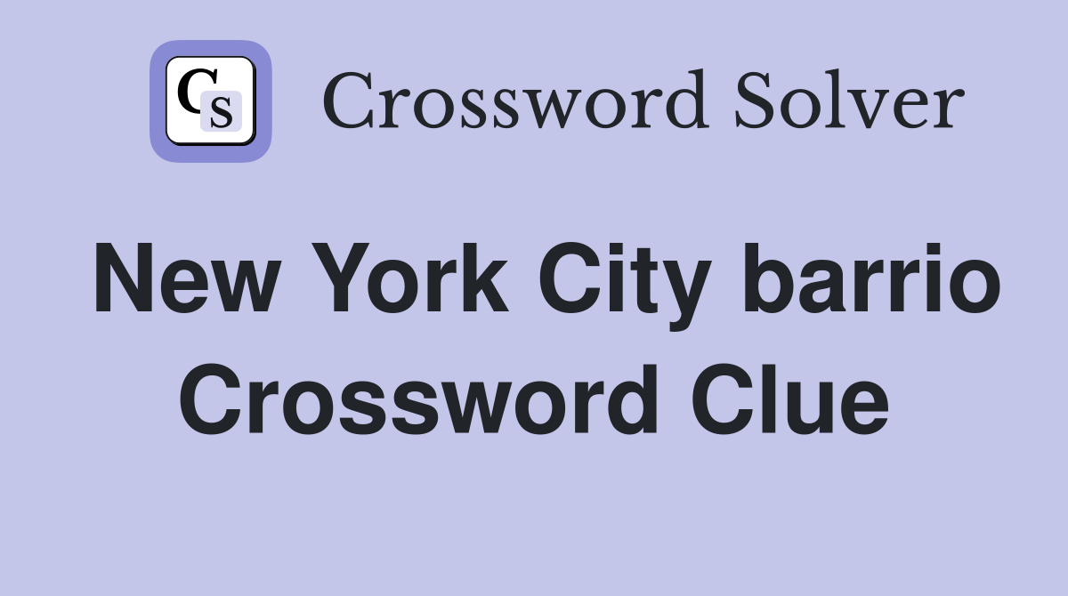 New York City barrio Crossword Clue