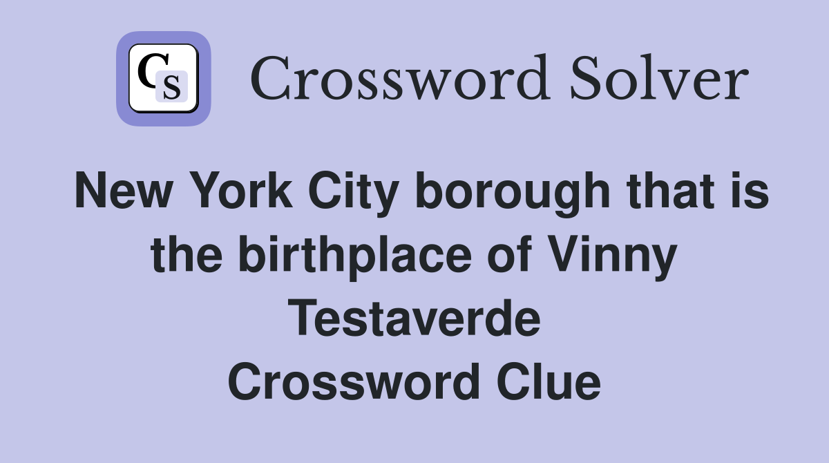 New York City borough that is the birthplace of Vinny Testaverde Crossword Clue