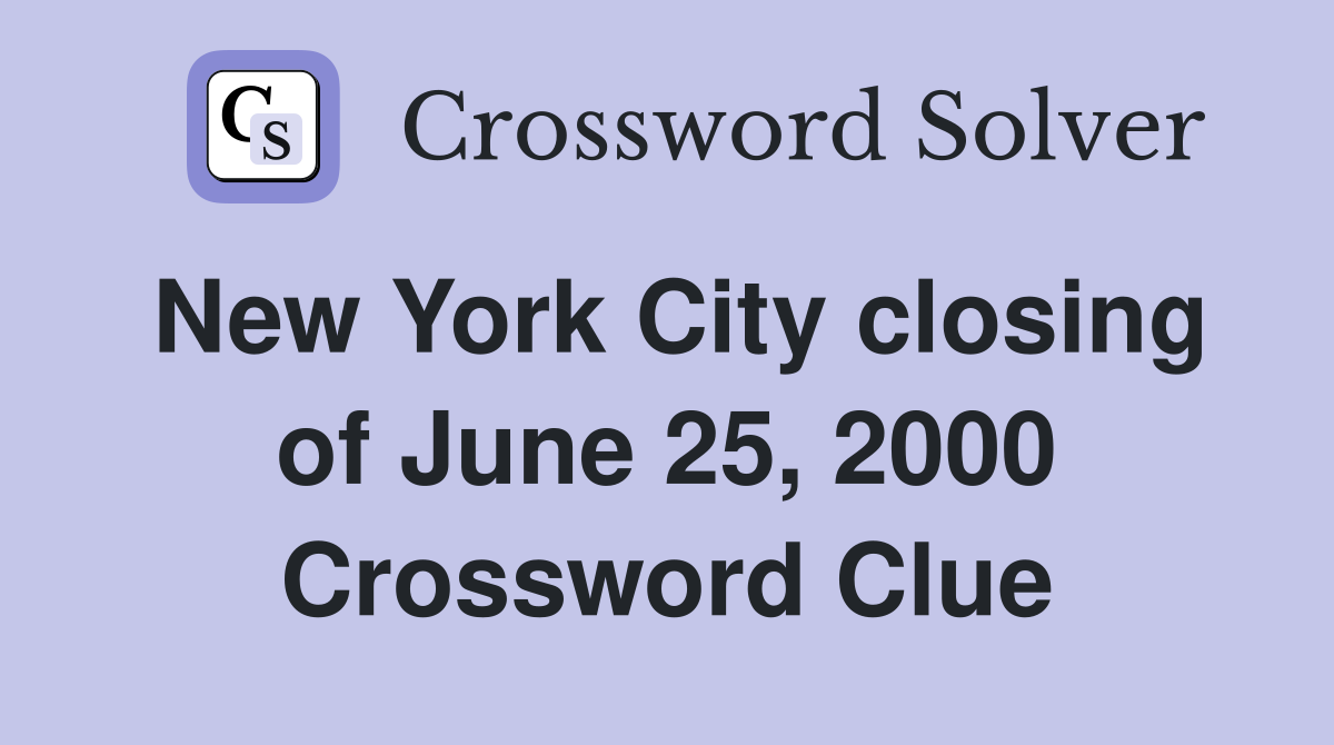 New York City closing of June 25, 2000 Crossword Clue