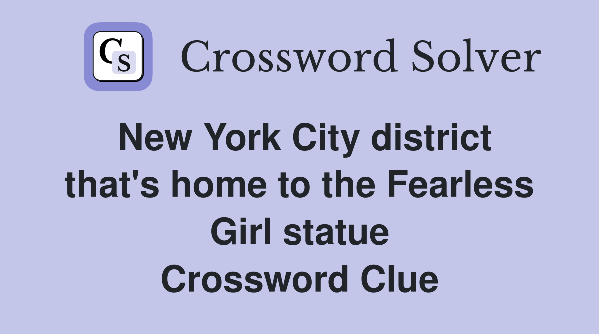 New York City district that's home to the Fearless Girl statue Crossword Clue