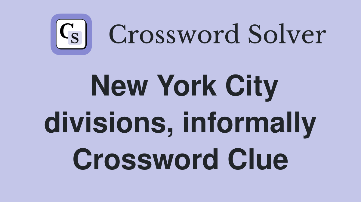New York City divisions, informally Crossword Clue