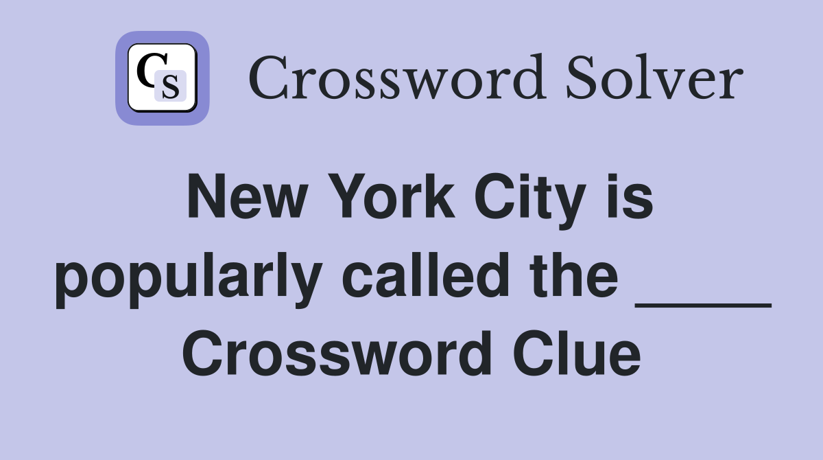 New York City is popularly called the ____ Crossword Clue