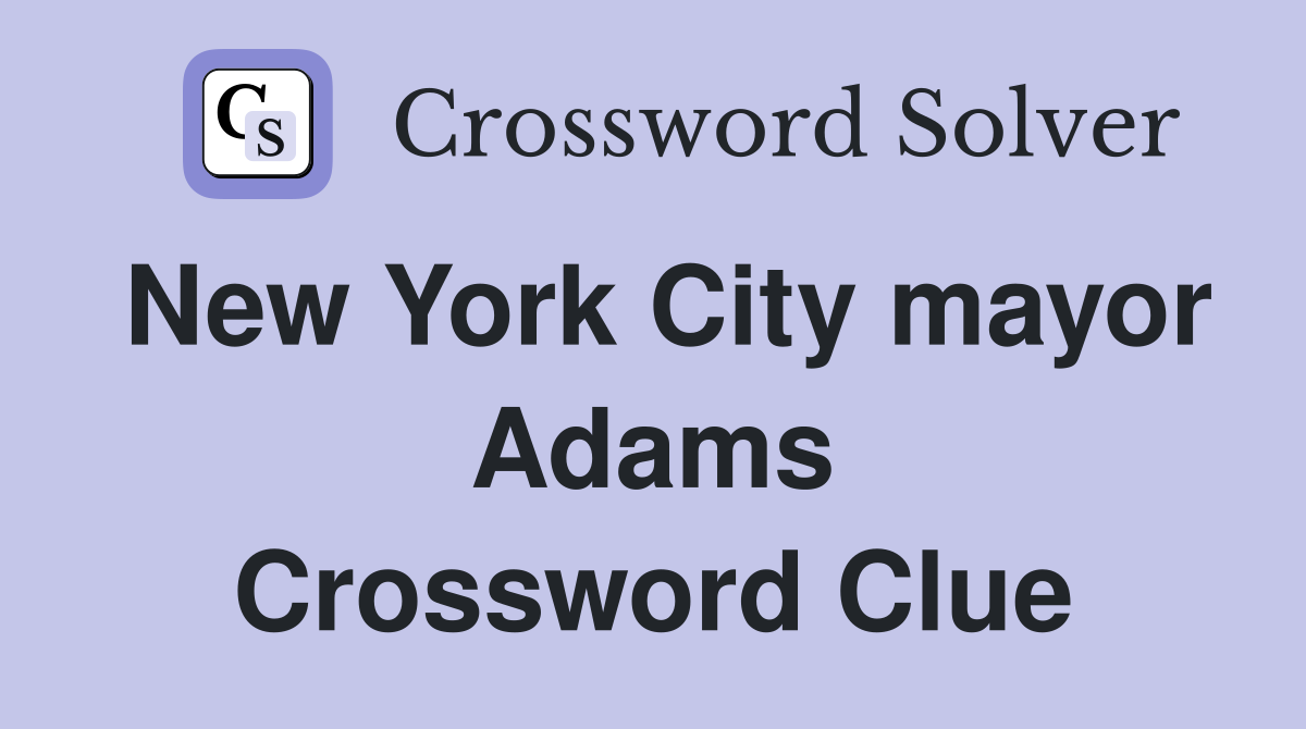 New York City mayor Adams Crossword Clue