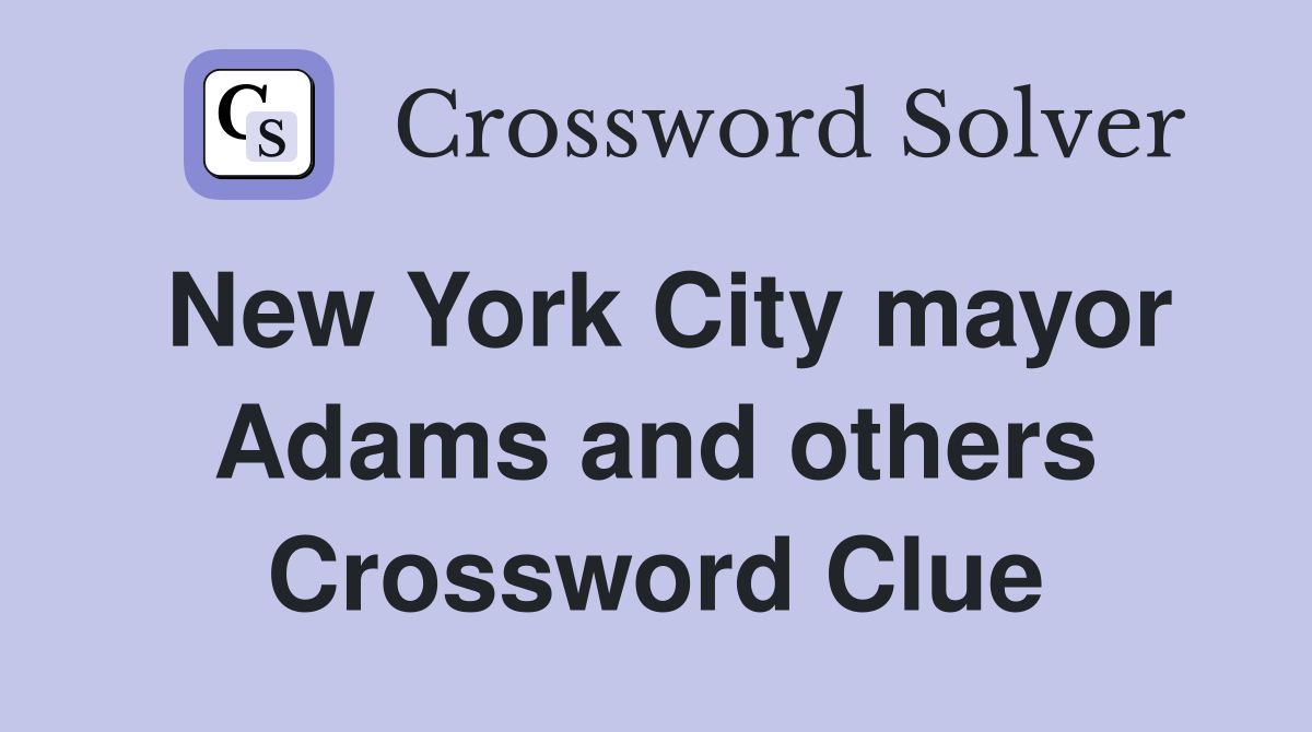 New York City mayor Adams and others Crossword Clue