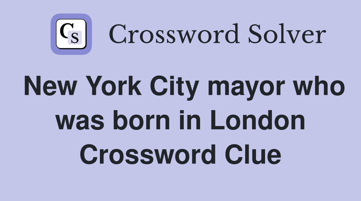 New York City mayor who was born in London Crossword Clue