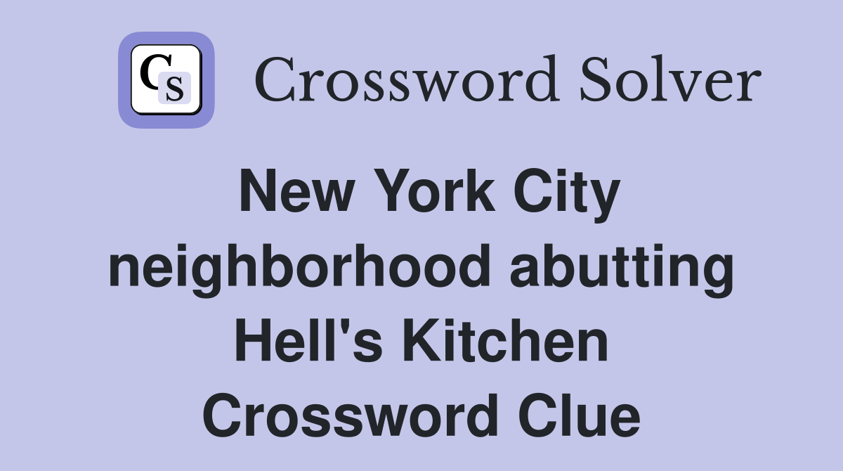 New York City neighborhood abutting Hell's Kitchen Crossword Clue