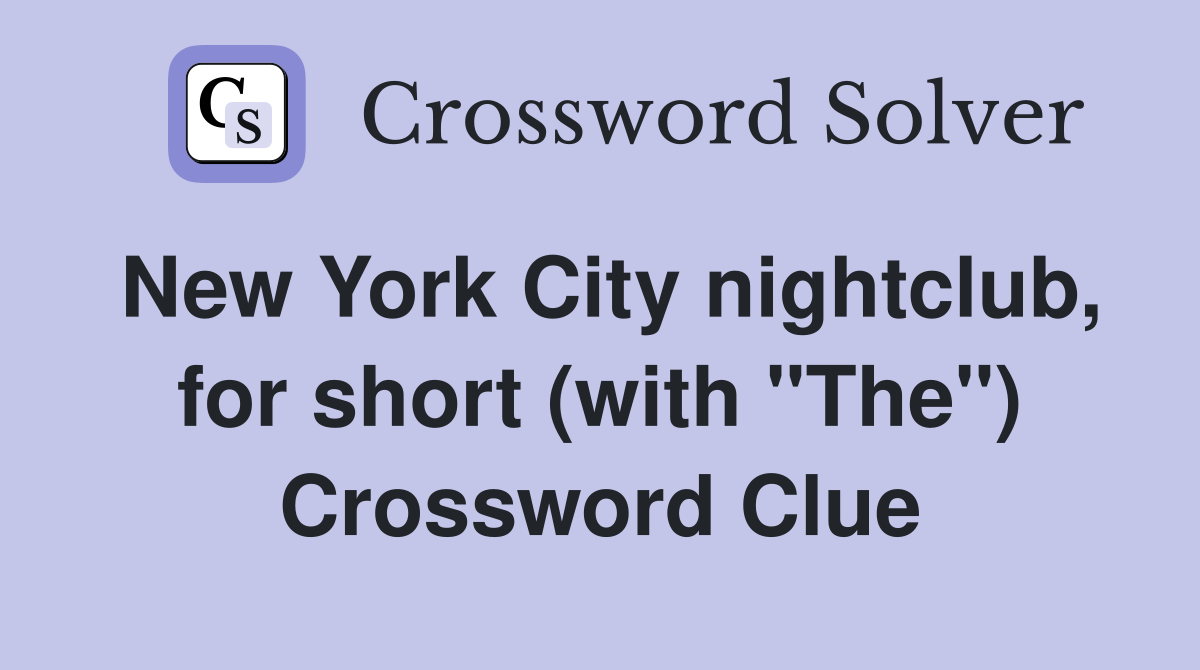 New York City nightclub, for short (with "The") Crossword Clue