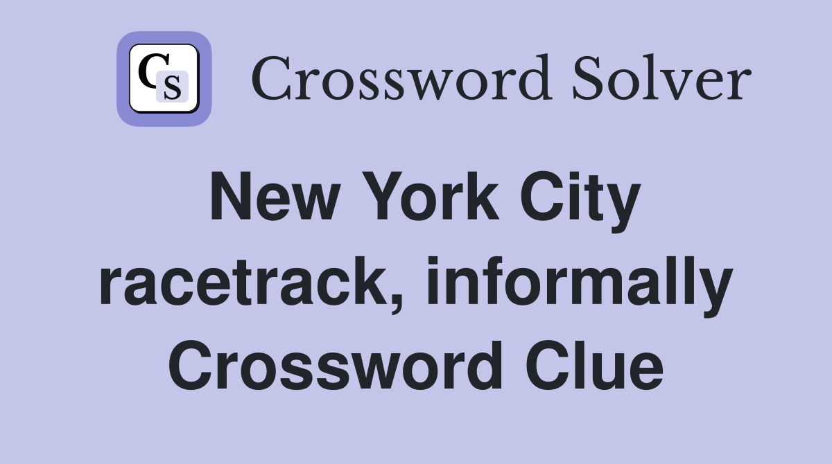 New York City racetrack, informally Crossword Clue