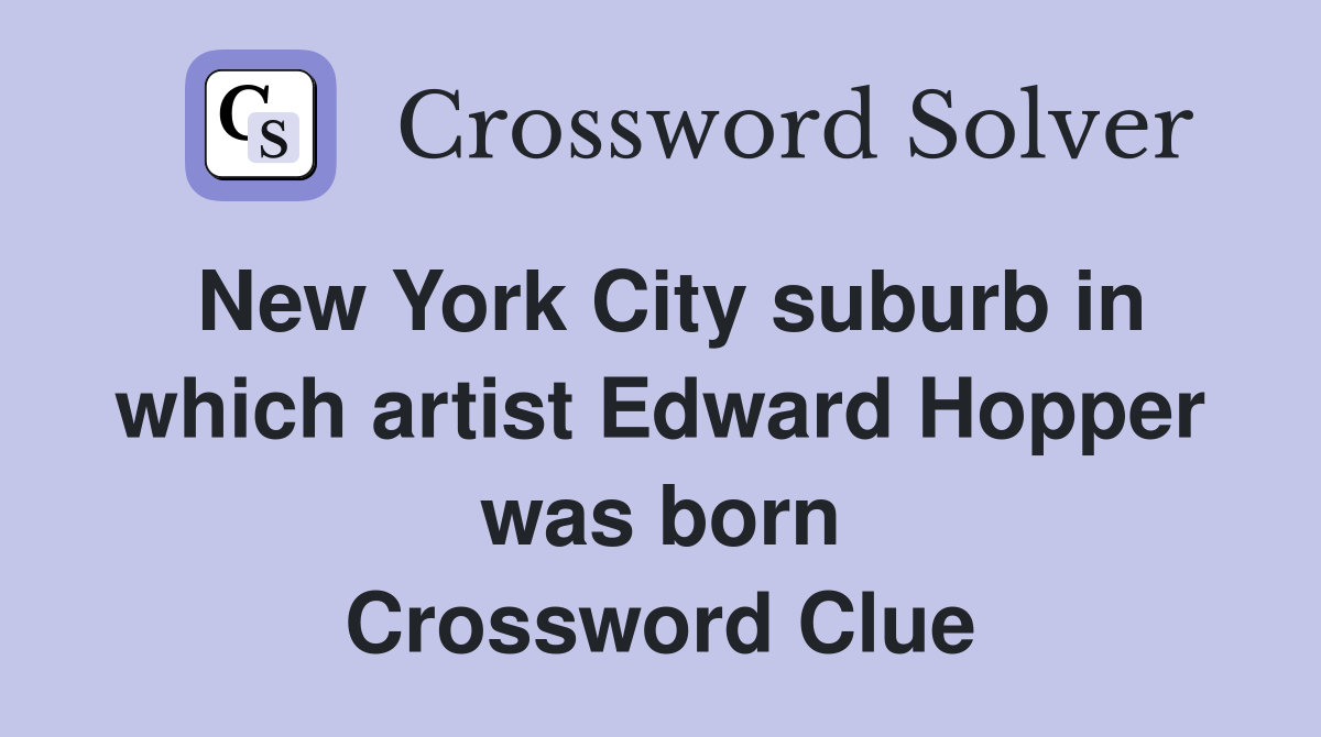 New York City suburb in which artist Edward Hopper was born Crossword Clue