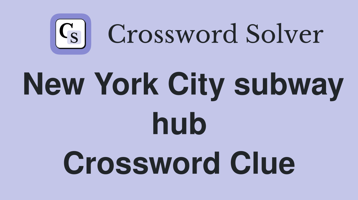 New York City subway hub Crossword Clue