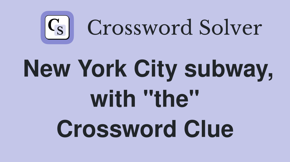 New York City subway, with "the" Crossword Clue