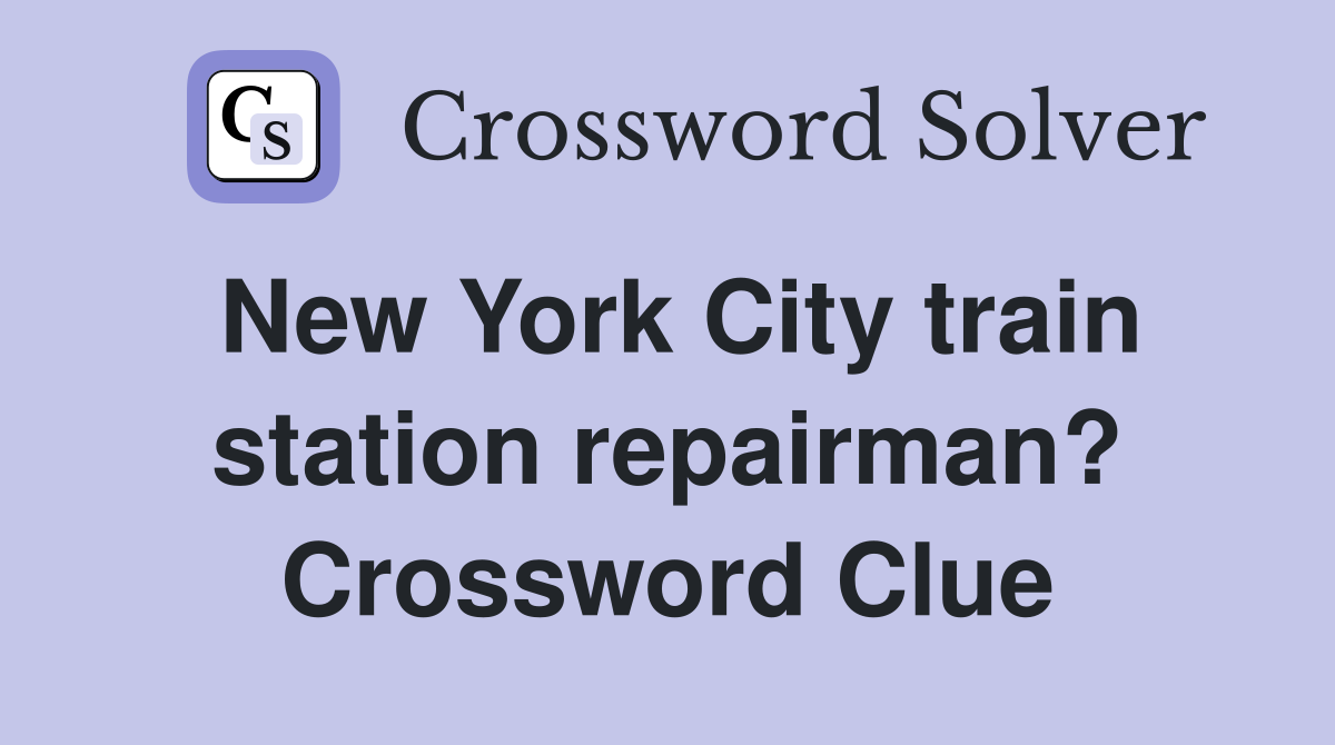 New York City train station repairman? Crossword Clue