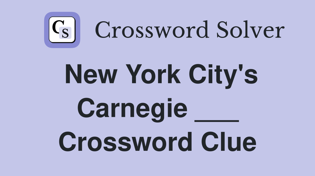 New York City's Carnegie ___ Crossword Clue
