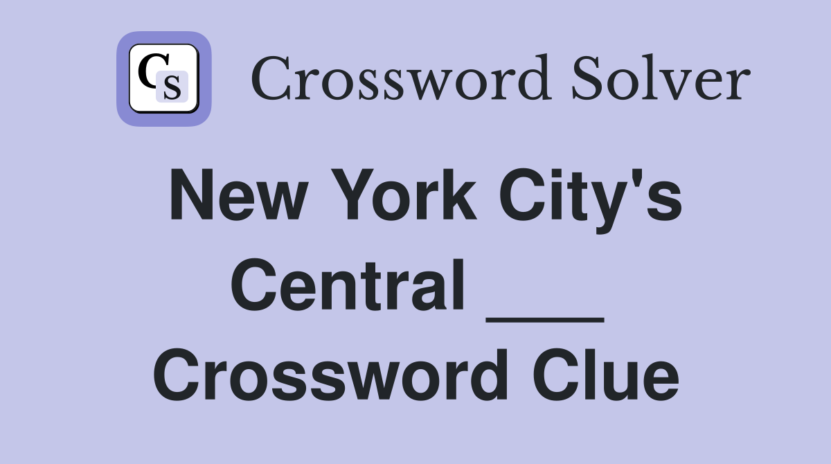 New York City's Central ___ Crossword Clue