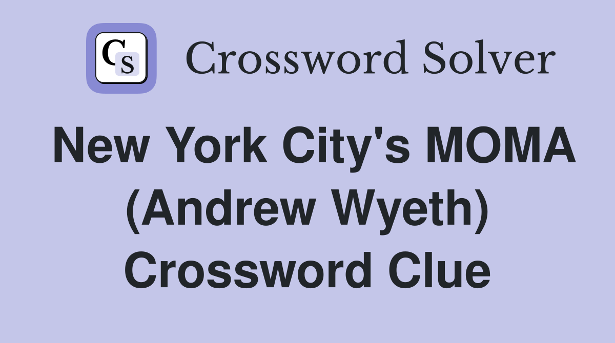 New York City's MOMA (Andrew Wyeth) Crossword Clue