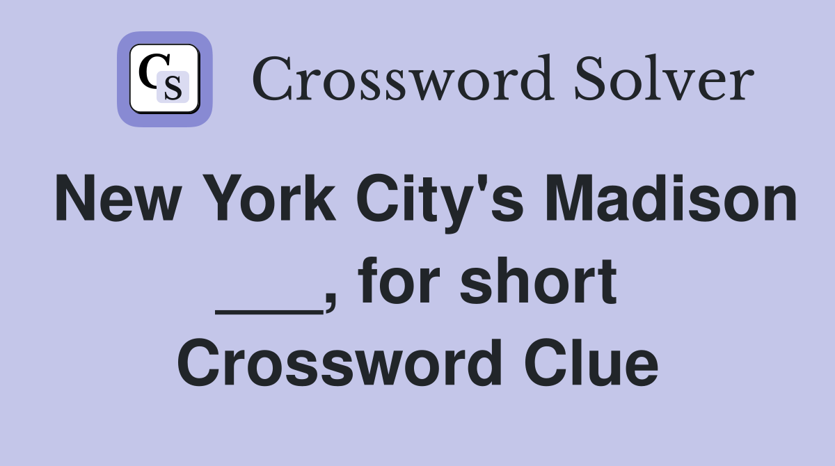 New York City's Madison ___, for short Crossword Clue
