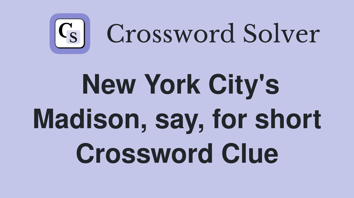 New York City's Madison, say, for short Crossword Clue