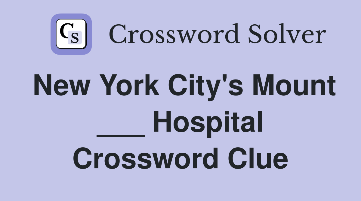 New York City's Mount ___ Hospital Crossword Clue