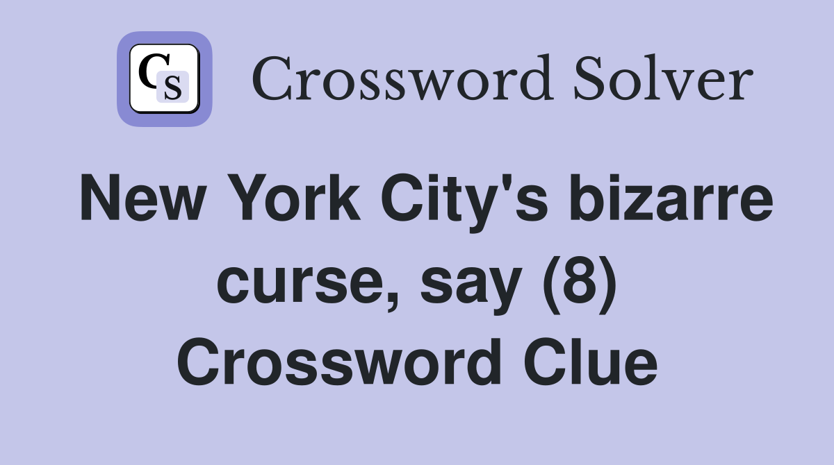 New York City's bizarre curse, say (8) Crossword Clue
