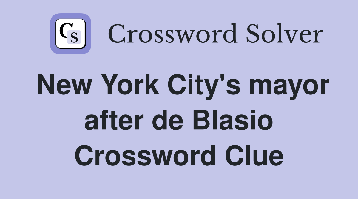 New York City's mayor after de Blasio Crossword Clue